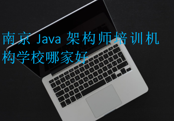 南京Java架構(gòu)師培訓機構(gòu)學校哪家好