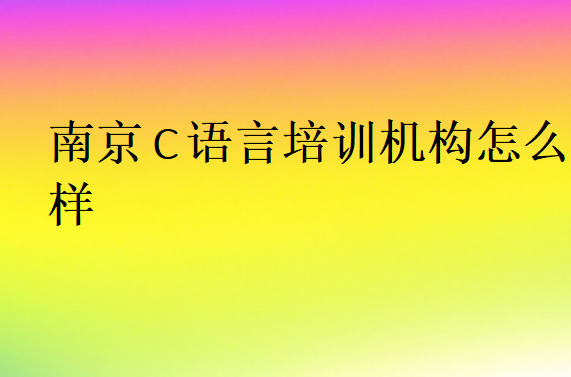 南京C語言培訓(xùn)機(jī)構(gòu)怎么樣