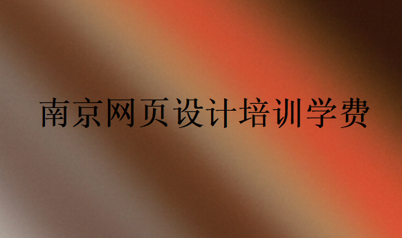 南京網(wǎng)頁設(shè)計(jì)培訓(xùn)機(jī)構(gòu)學(xué)費(fèi)